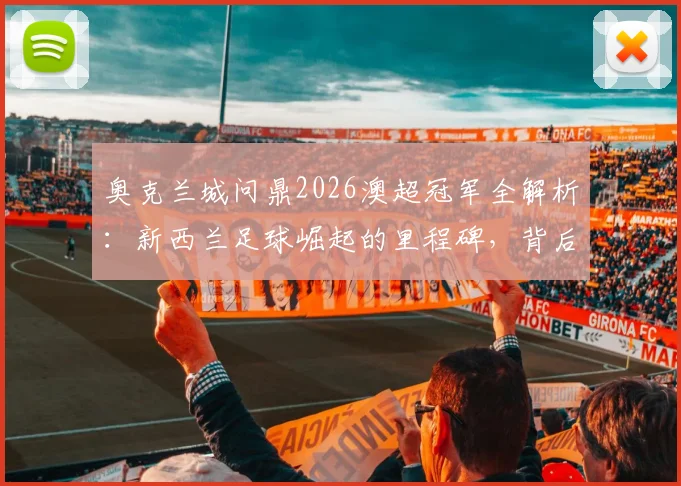奥克兰城问鼎2026澳超冠军全解析：新西兰足球崛起的里程碑，背后故事与未来影响