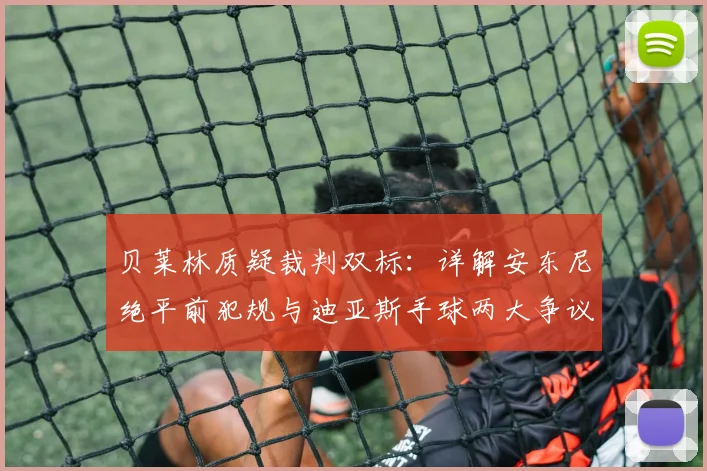 贝莱林质疑裁判双标：详解安东尼绝平前犯规与迪亚斯手球两大争议，复盘2026年英超关键判罚
