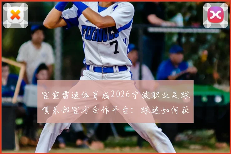 官宣雷速体育成2026宁波职业足球俱乐部官方合作平台:球迷如何获取一手球队资讯?