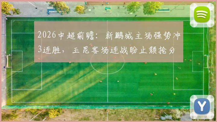 2026中超前瞻：新鹏城主场强势冲3连胜，玉昆客场连战盼止颓抢分